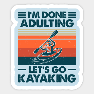 I'm Done Aldulting Let's Go Kayakimg Sticker